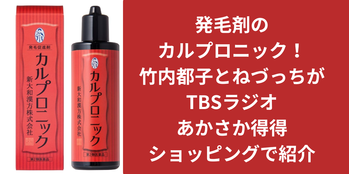 発毛剤のカルプロニック！竹内都子とねづっちがTBSラジオあかさか得得ショッピングで紹介